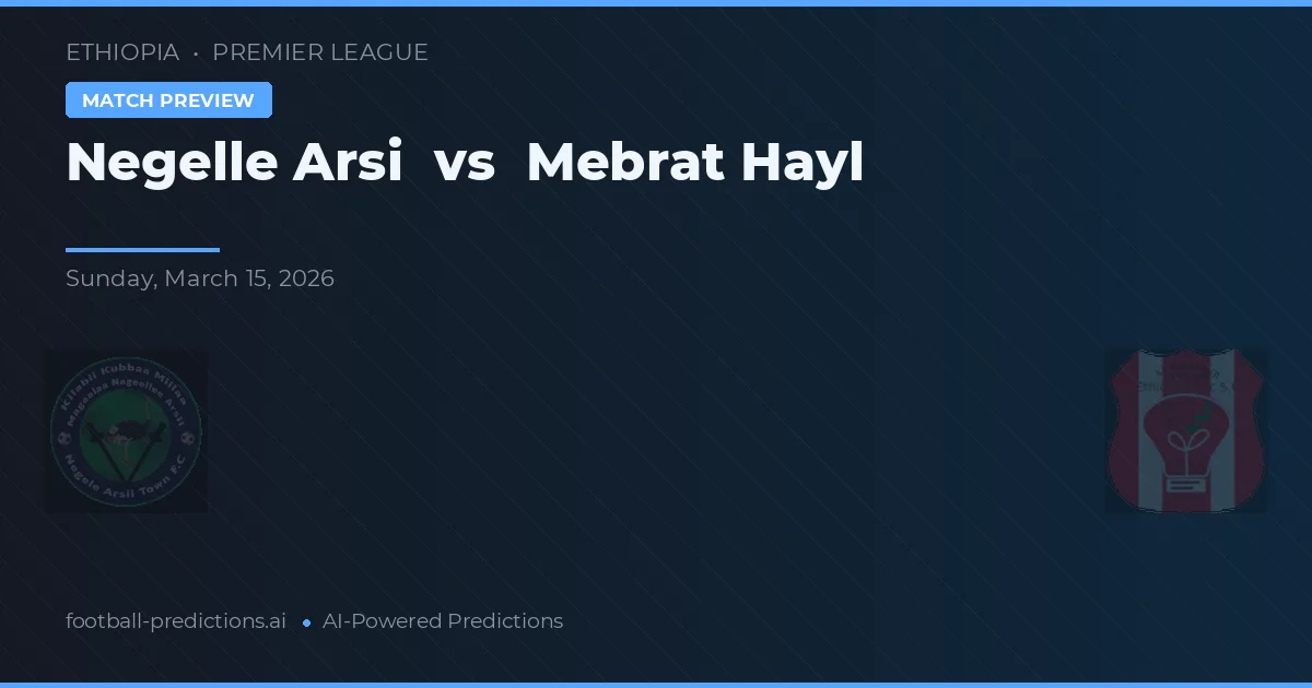 Negelle Arsi vs Mebrat Hayl — pronóstico y previa del partido