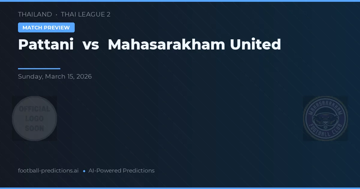 Pattani vs Mahasarakham United — pronóstico y previa del partido