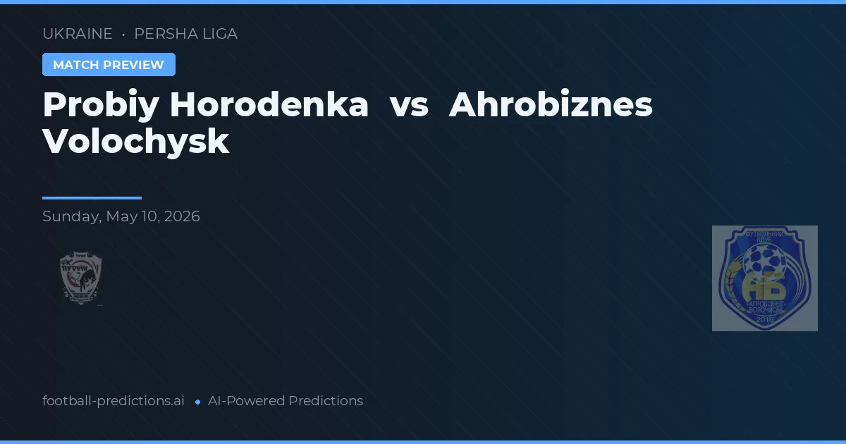Probiy Horodenka vs Ahrobiznes Volochysk — pronóstico y previa del partido