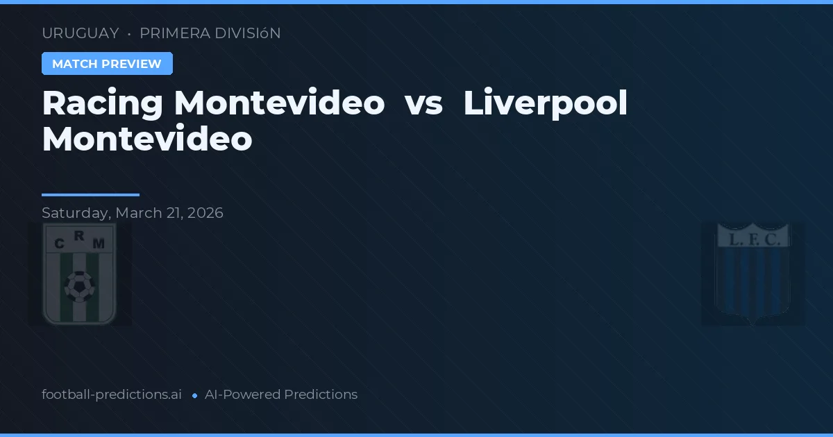 Racing de Montevideo vs Liverpool de Montevideo — pronóstico y previa del partido