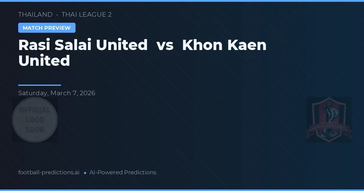 Rasi Salai United vs Khon Kaen United — pronóstico y previa del partido