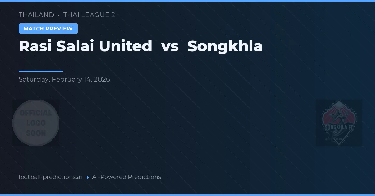 Rasi Salai United vs Songkhla — pronóstico y previa del partido