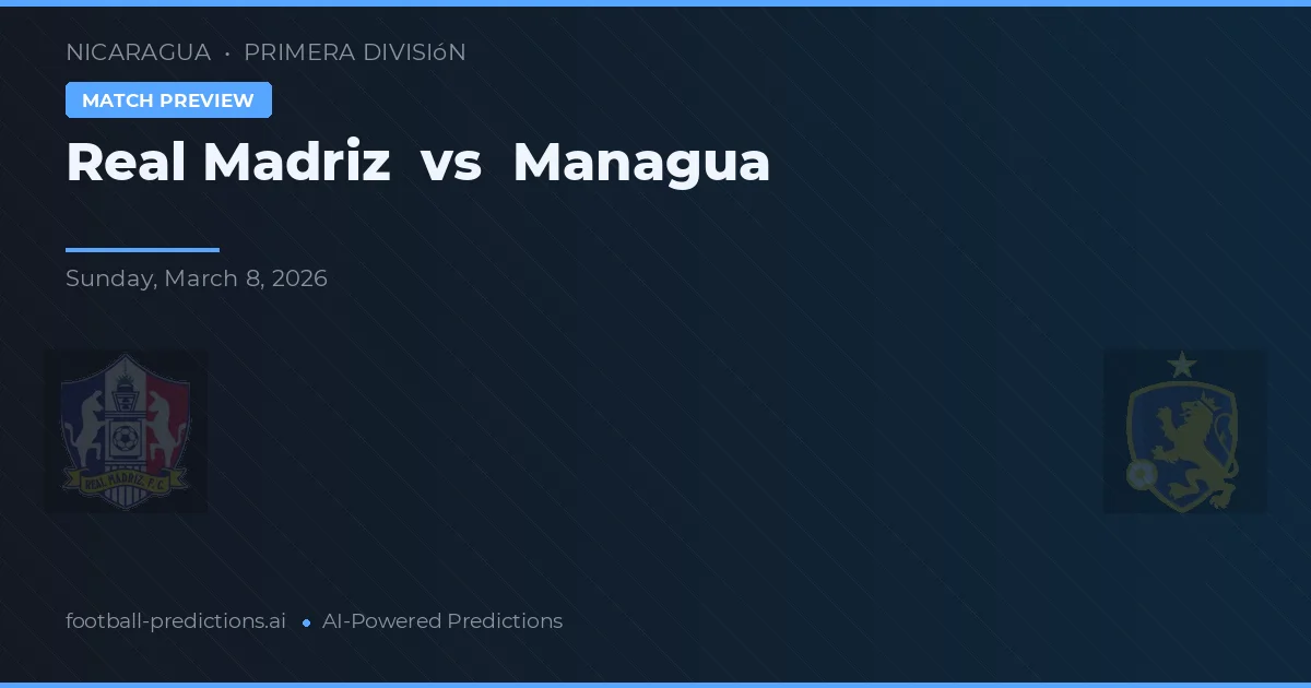Real Madriz vs Managua — pronóstico y previa del partido