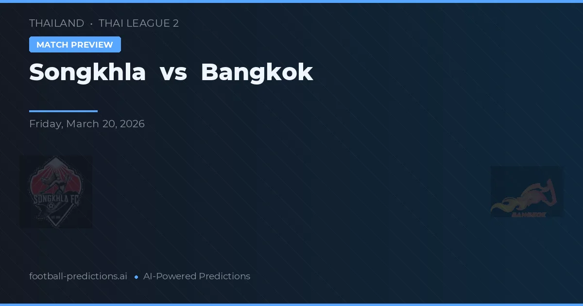 Songkhla vs Bangkok — pronóstico y previa del partido