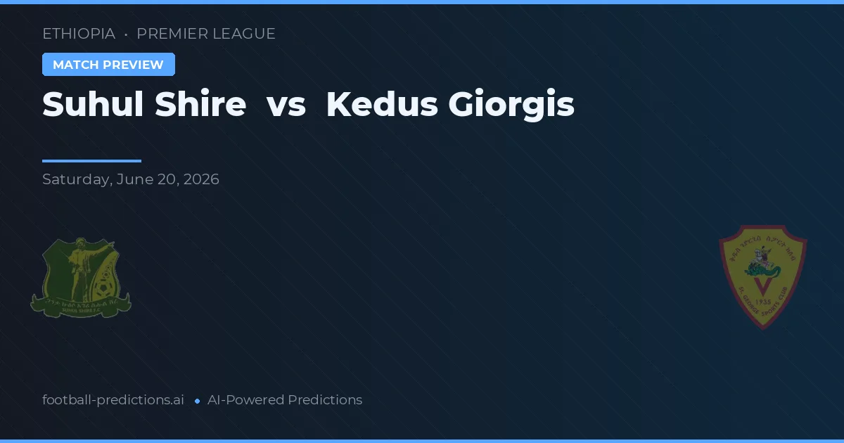 Suhul Shire vs Kedus Giorgis — pronóstico y previa del partido