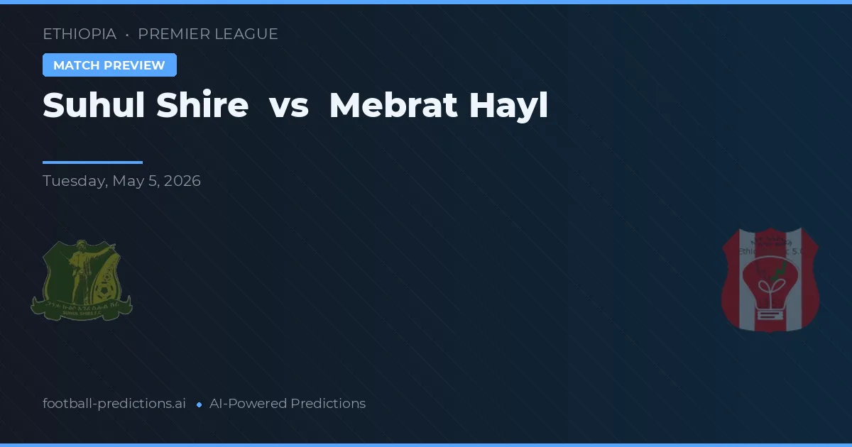 Suhul Shire vs Mebrat Hayl — pronóstico y previa del partido