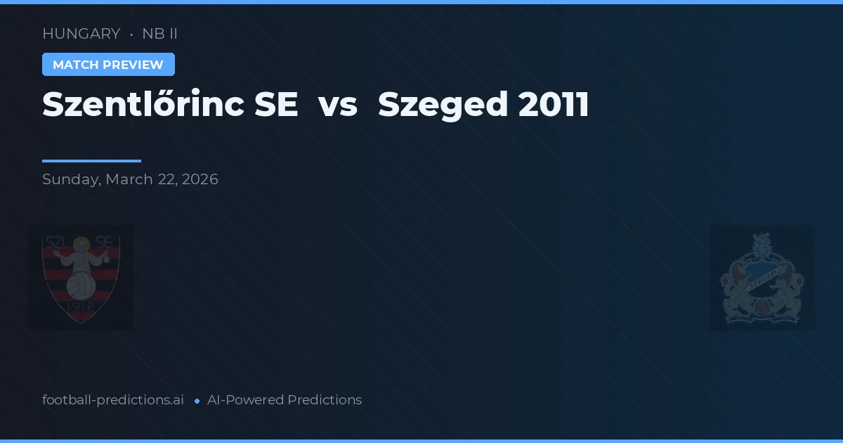 Szentlőrinc SE vs Szeged 2011 — pronóstico y previa del partido