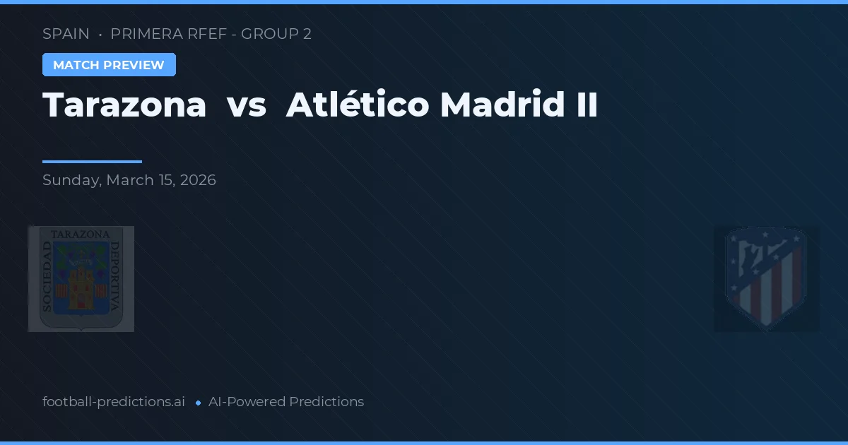 Tarazona vs Atlético Madrid B — pronóstico y previa del partido