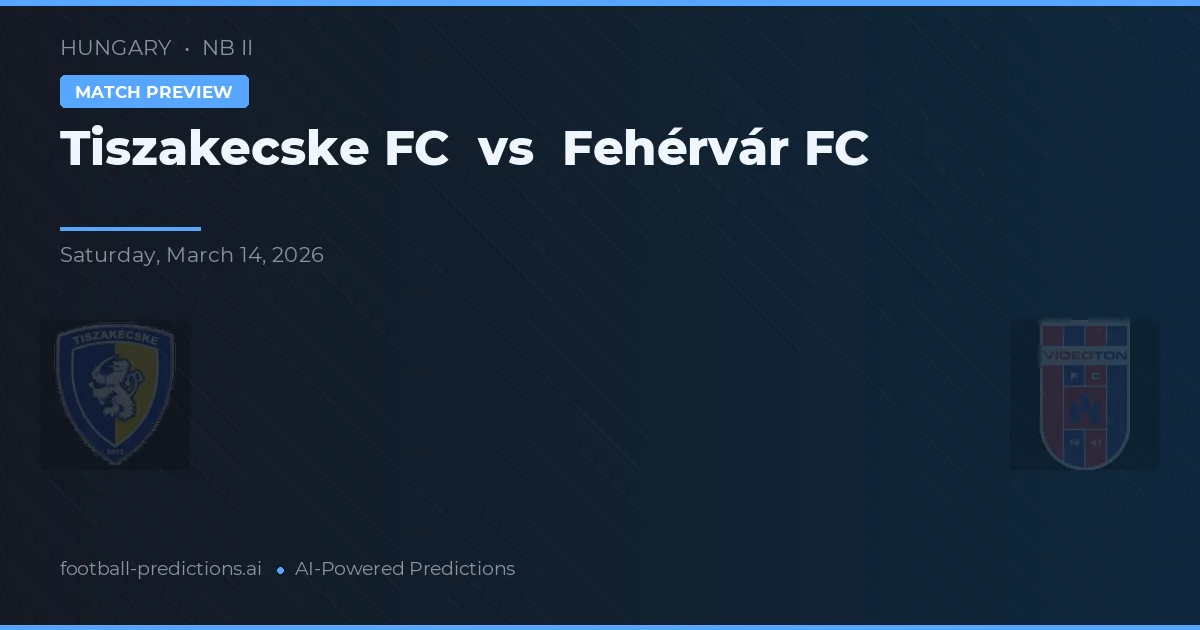 Tiszakecske FC vs Fehérvár FC — pronóstico y previa del partido