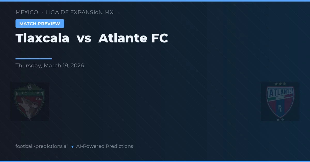 Tlaxcala vs Atlante FC — pronóstico y previa del partido