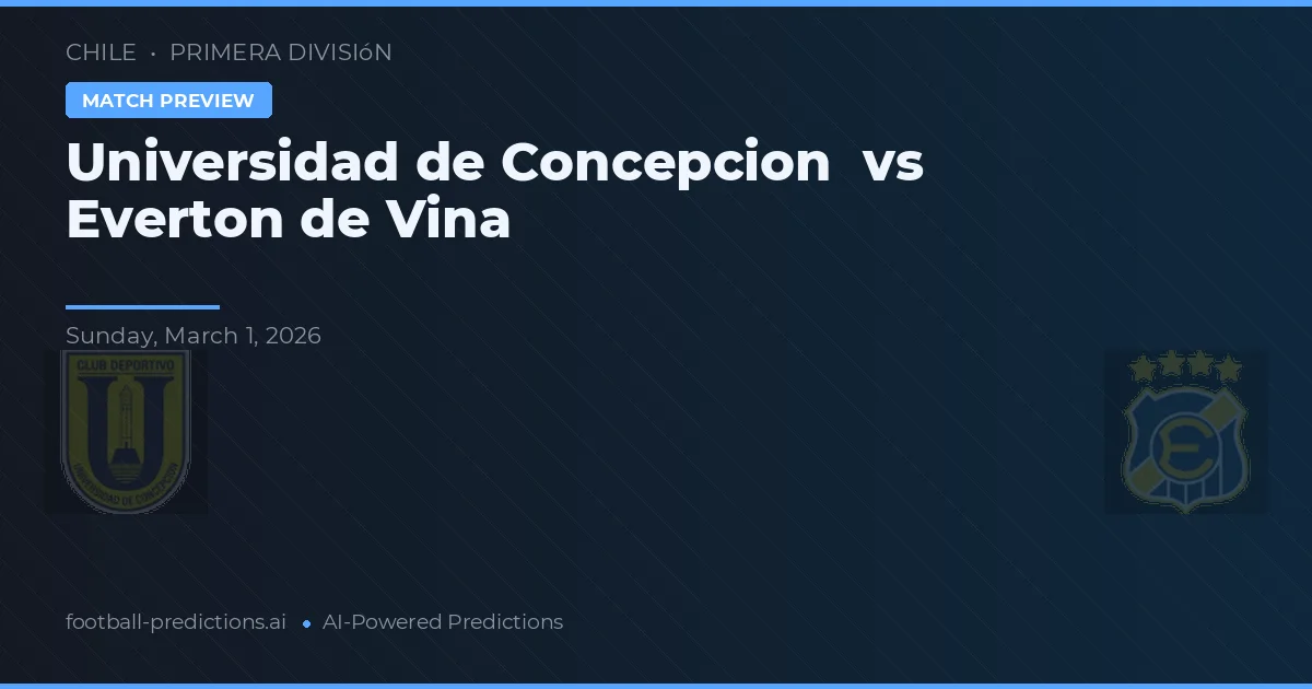 Universidad de Concepción vs Everton de Viña del Mar — pronóstico y previa del partido