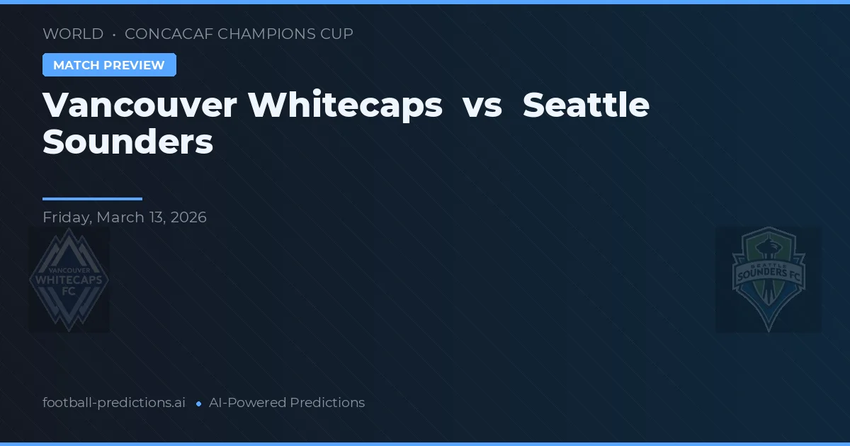 Vancouver Whitecaps vs Seattle Sounders — pronóstico y previa del partido
