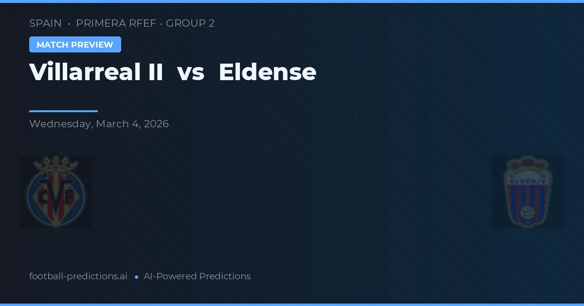 Villarreal B vs Eldense — pronóstico y previa del partido