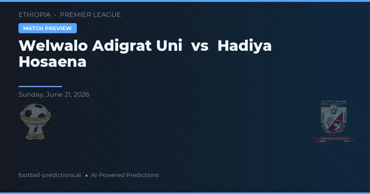 Welwalo Adigrat Uni vs Hadiya Hosaena — pronóstico y previa del partido