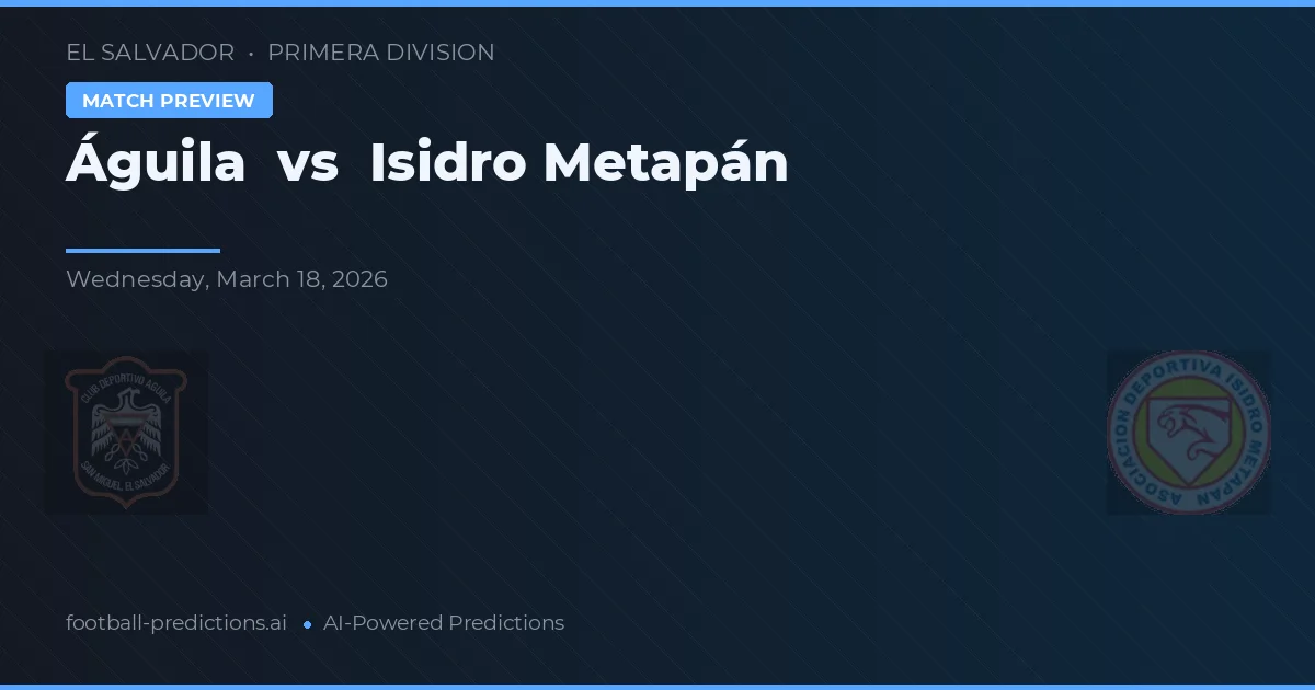 Águila vs Isidro Metapán — pronóstico y previa del partido