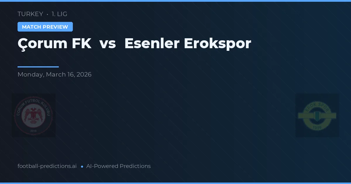Çorum FK vs Esenler Erokspor — pronóstico y previa del partido